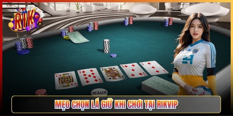 Mẹo Chọn Lá Giữ Khi Chơi Tại Rikvip