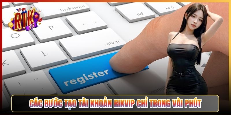 Các Bước Tạo Tài Khoản Rikvip Chỉ Trong Vài Phút