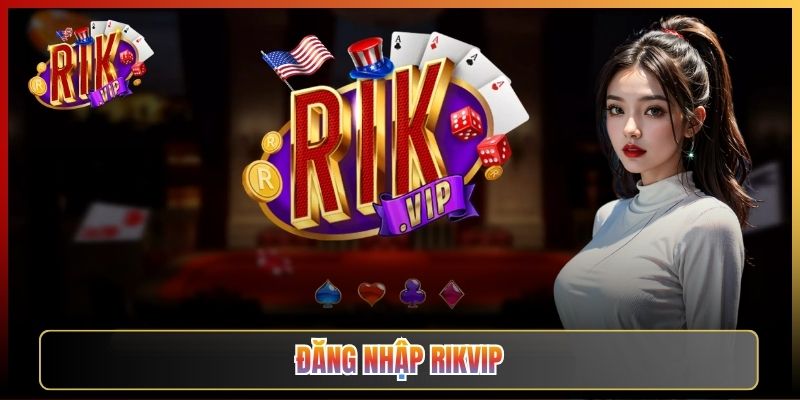 Hướng Dẫn Đăng Nhập Rikvip Và Cách Khắc Phục Lỗi Vào Acc