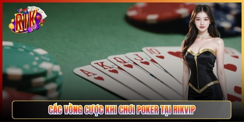 Các Vòng Cược Khi Chơi Poker Tại Rikvip