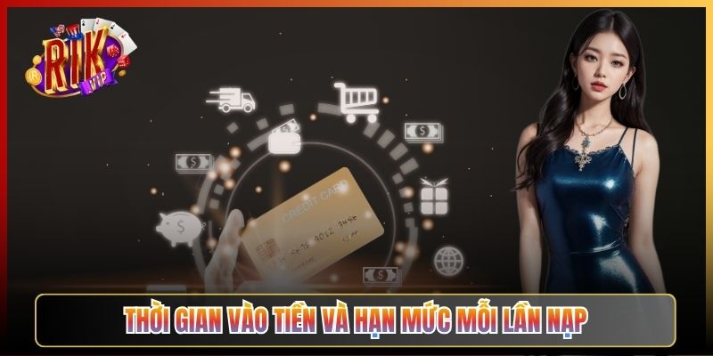 Thời Gian Vào Tiền Và Hạn Mức Mỗi Lần Nạp
