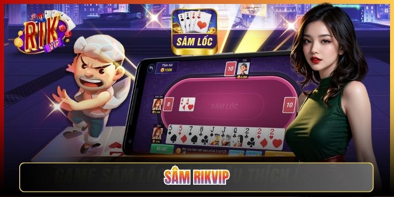 Sâm Lốc Rikvip: Luật Chơi Và Cách Tránh Bị Đền Cháy Túi