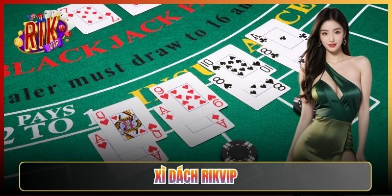 Xì Dách Rikvip: Cách Tính Điểm Và Bí Kíp Rút Bài Chuẩn