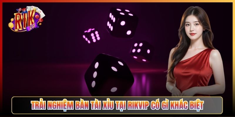 Trải Nghiệm Bàn Tài Xỉu Tại Rikvip Có Gì Khác Biệt
