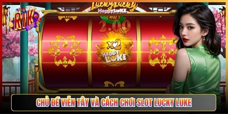 Chủ Đề Viễn Tây Và Cách Chơi Slot Lucky Luke