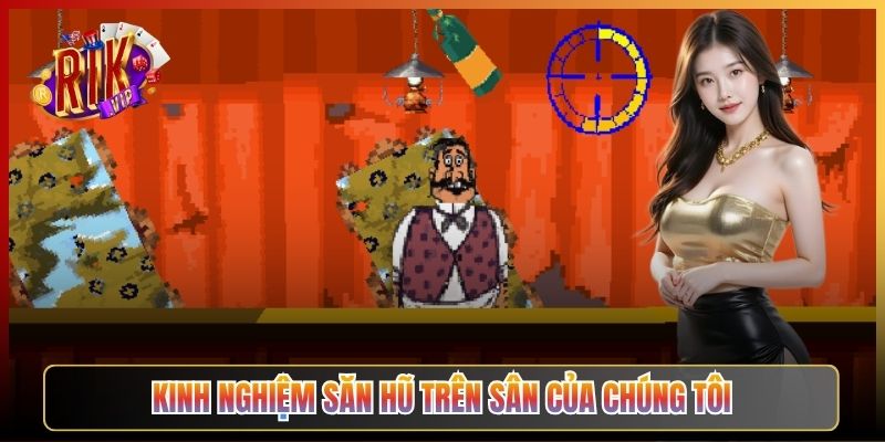 Kinh Nghiệm Săn Hũ Trên Sân Của Chúng Tôi