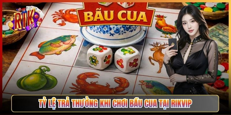 Tỷ Lệ Trả Thưởng Khi Chơi Bầu Cua Tại Rikvip