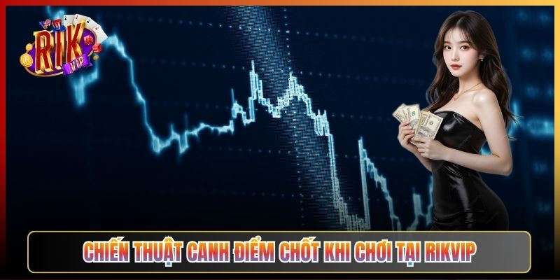 Chiến Thuật Canh Điểm Chốt Khi Chơi Tại Rikvip