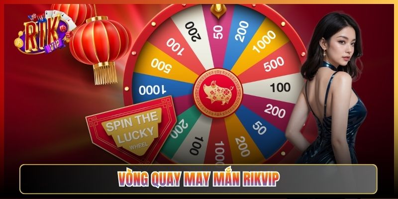 Vòng Quay May Mắn Rikvip: Cách Săn Lượt Quay Trúng Lộc