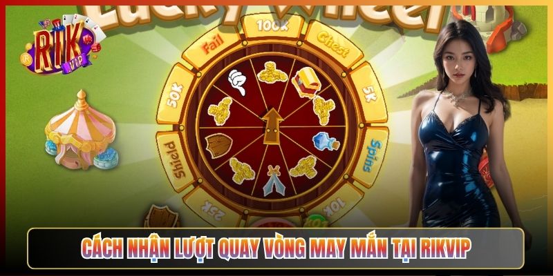 Cách Nhận Lượt Quay Vòng May Mắn Tại Rikvip