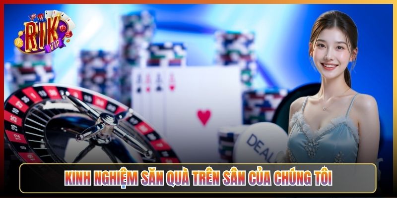 Kinh Nghiệm Săn Quà Trên Sân Của Chúng Tôi