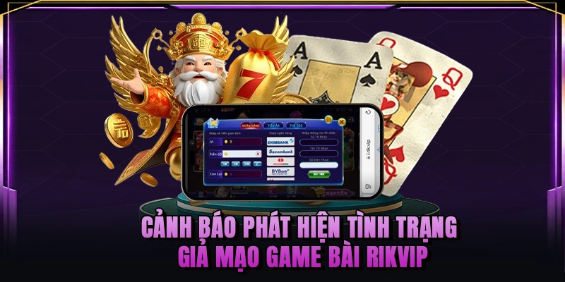 Cảnh báo phát hiện tình trạng giả mạo game bài RIKVIP